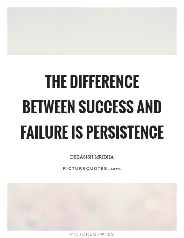 The difference between success and failure is persistence Picture Quote #1