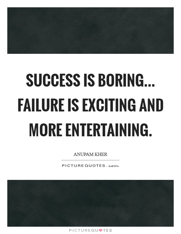 Success is boring... failure is exciting and more entertaining. Picture Quote #1