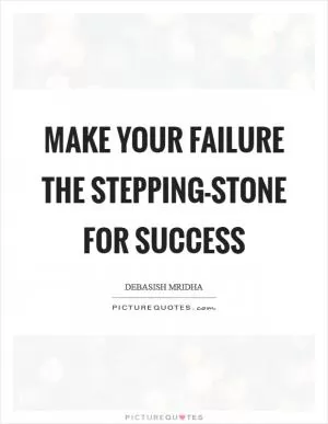 Make your failure the stepping-stone for success Picture Quote #1