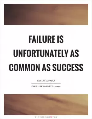 Failure is unfortunately as common as success Picture Quote #1