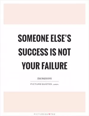 Someone else’s success is not your failure Picture Quote #1