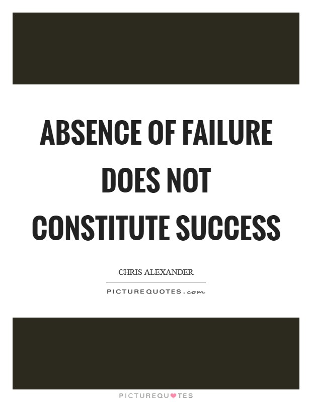 Absence of failure does not constitute success Picture Quote #1