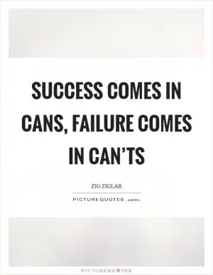 Success comes in cans, failure comes in can’ts Picture Quote #1