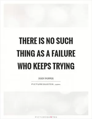 There is no such thing as a failure who keeps trying Picture Quote #1