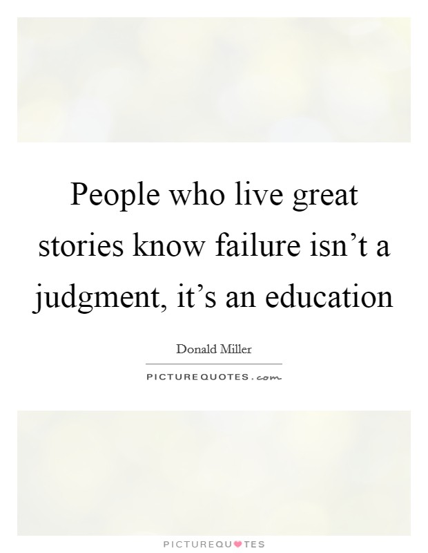 People who live great stories know failure isn't a judgment, it's an education Picture Quote #1