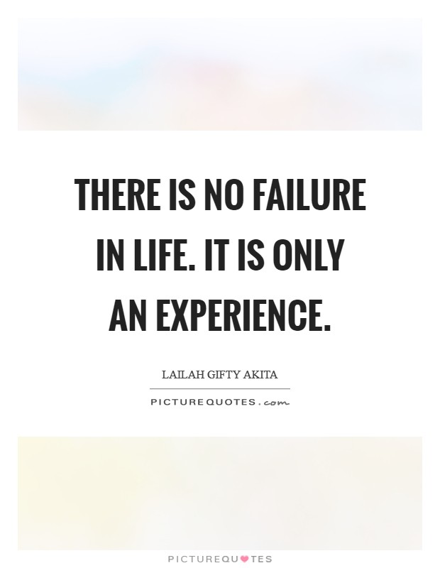 There is no failure in life. It is only an experience. Picture Quote #1
