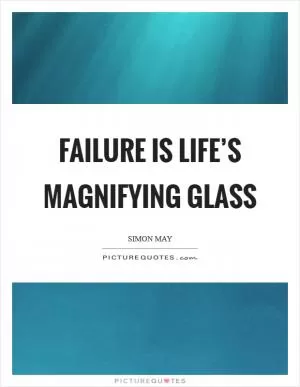 Failure is life’s magnifying glass Picture Quote #1