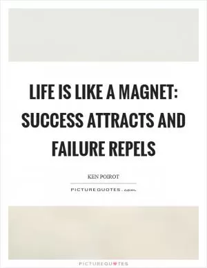 Life is like a magnet: success attracts and failure repels Picture Quote #1