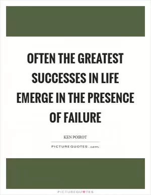 Often the greatest successes in life emerge in the presence of failure Picture Quote #1