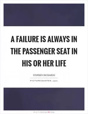 A failure is always in the passenger seat in his or her life Picture Quote #1