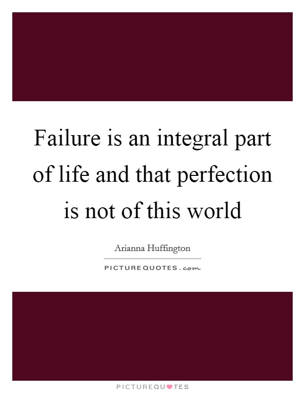 Failure is an integral part of life and that perfection is not of this world Picture Quote #1