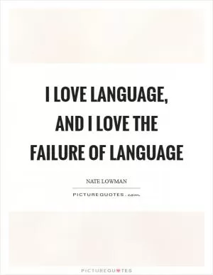 I love language, and I love the failure of language Picture Quote #1