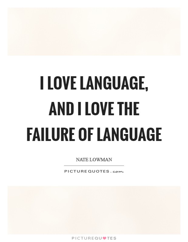 I love language, and I love the failure of language Picture Quote #1