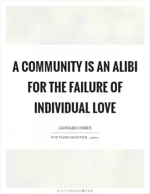 A community is an alibi for the failure of individual love Picture Quote #1