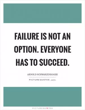 Failure is not an option. Everyone has to succeed Picture Quote #1