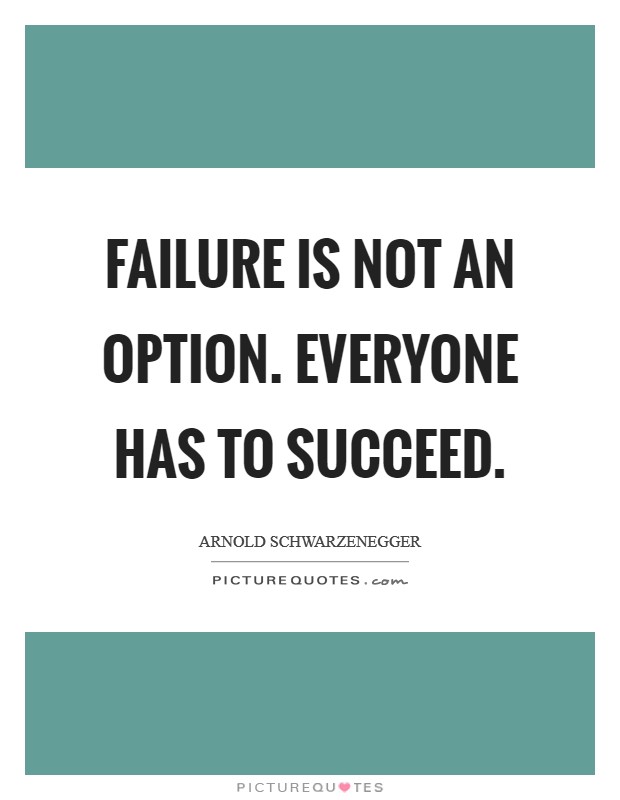 Failure is not an option. Everyone has to succeed. Picture Quote #1