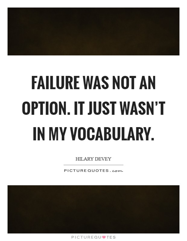 Failure was not an option. It just wasn’t in my vocabulary Picture Quote #1