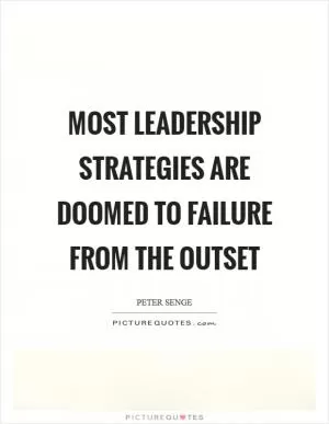 Most leadership strategies are doomed to failure from the outset Picture Quote #1