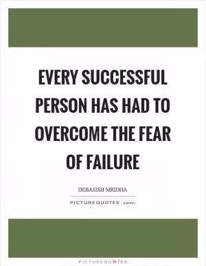 Every successful person has had to overcome the fear of failure Picture Quote #1