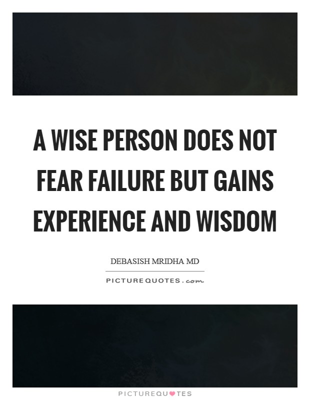 A wise person does not fear failure but gains experience and wisdom Picture Quote #1
