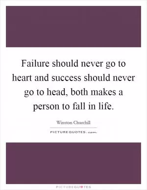 Failure should never go to heart and success should never go to head, both makes a person to fall in life Picture Quote #1