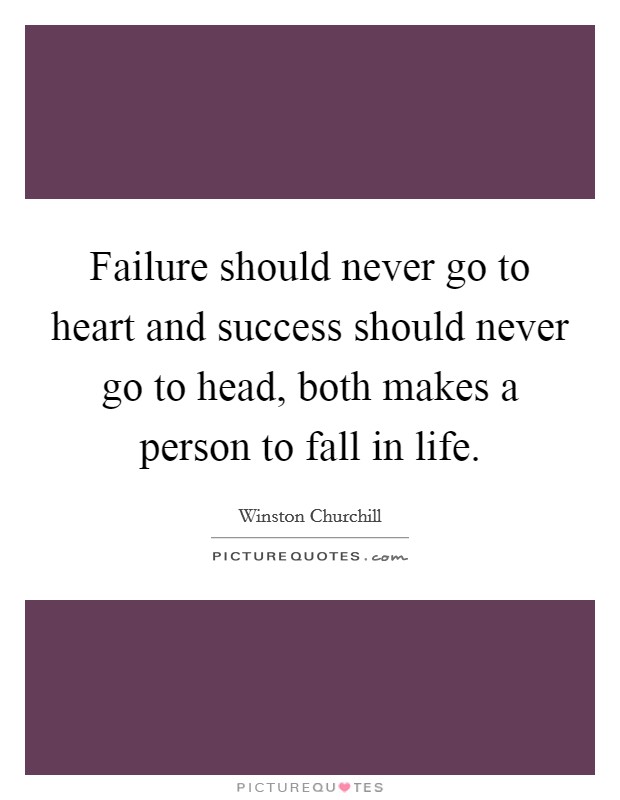 Failure should never go to heart and success should never go to head, both makes a person to fall in life. Picture Quote #1