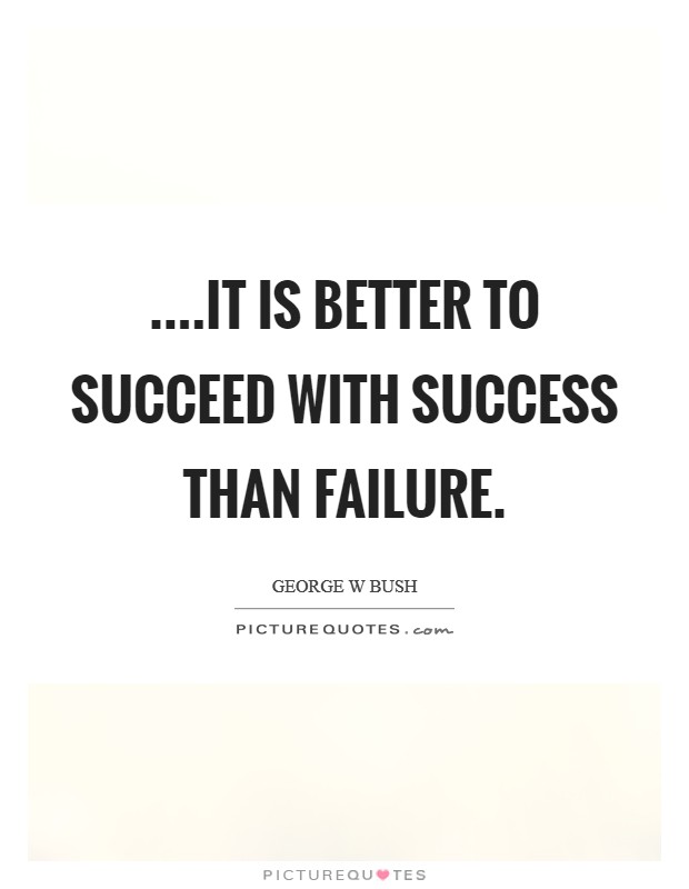 ....it is better to succeed with success than failure. Picture Quote #1