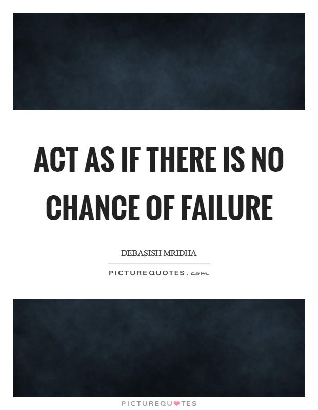 Act as if there is no chance of failure Picture Quote #1