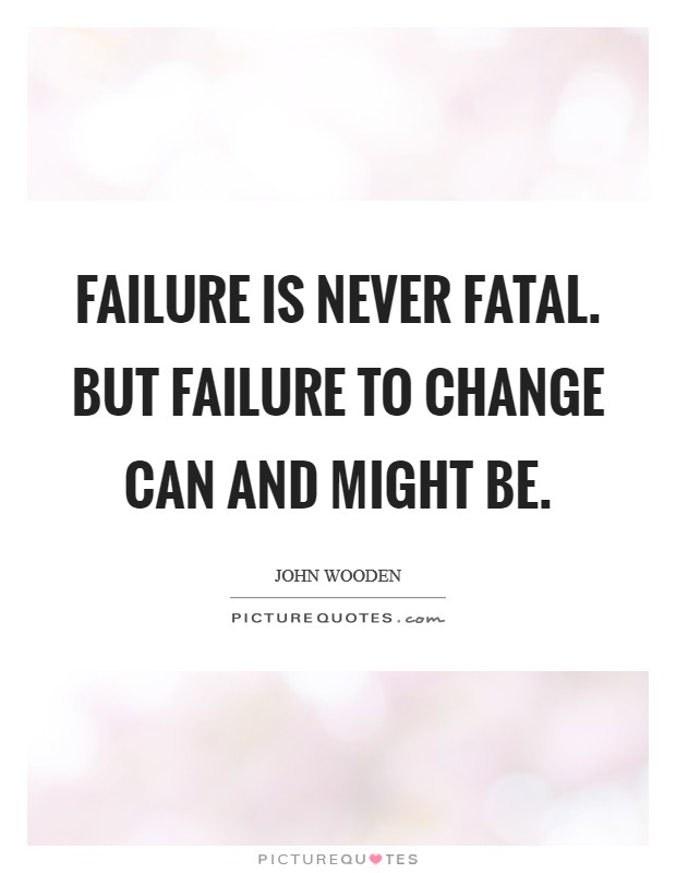 Failure is never fatal. But failure to change can and might be. Picture Quote #1