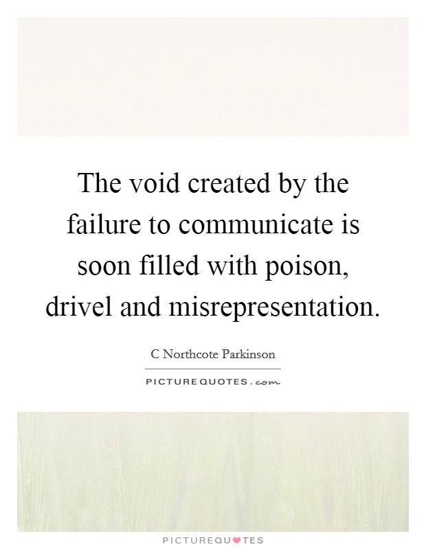 The void created by the failure to communicate is soon filled with poison, drivel and misrepresentation. Picture Quote #1