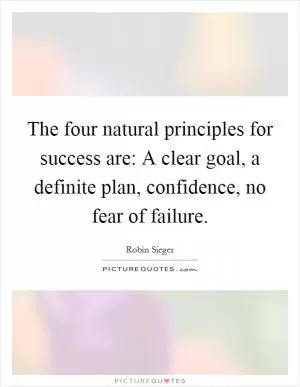 The four natural principles for success are: A clear goal, a definite plan, confidence, no fear of failure Picture Quote #1