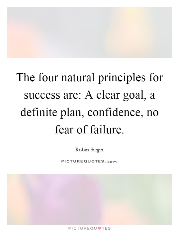 The four natural principles for success are: A clear goal, a definite plan, confidence, no fear of failure. Picture Quote #1