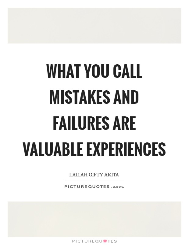 What you call mistakes and failures are valuable experiences Picture Quote #1