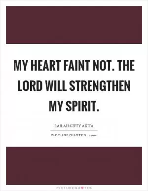 My heart faint not. The Lord will strengthen my spirit Picture Quote #1