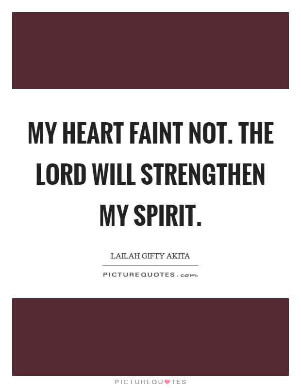 My heart faint not. The Lord will strengthen my spirit. Picture Quote #1