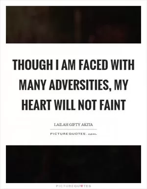 Though I am faced with many adversities, my heart will not faint Picture Quote #1