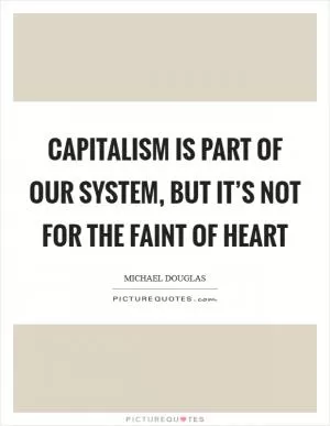 Capitalism is part of our system, but it’s not for the faint of heart Picture Quote #1