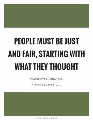 People must be just and fair, starting with what they thought Picture Quote #1
