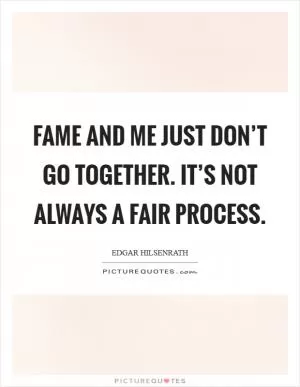 Fame and me just don’t go together. It’s not always a fair process Picture Quote #1