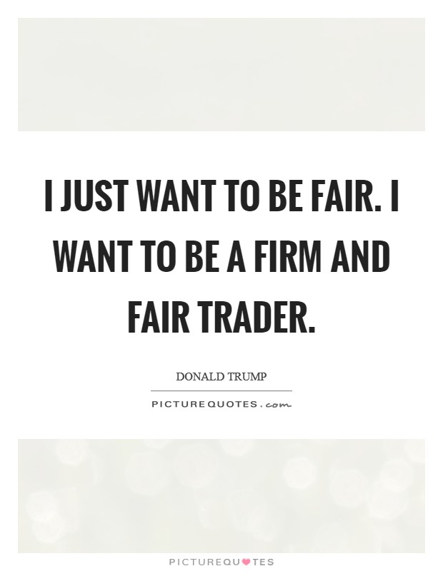 I just want to be fair. I want to be a firm and fair trader. Picture Quote #1