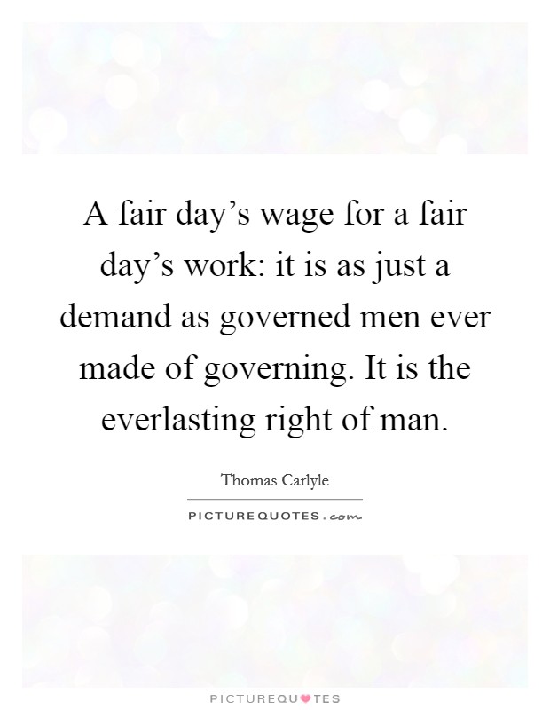 A fair day's wage for a fair day's work: it is as just a demand as governed men ever made of governing. It is the everlasting right of man. Picture Quote #1