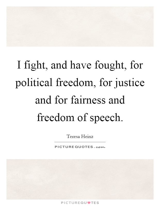 I fight, and have fought, for political freedom, for justice and for fairness and freedom of speech. Picture Quote #1