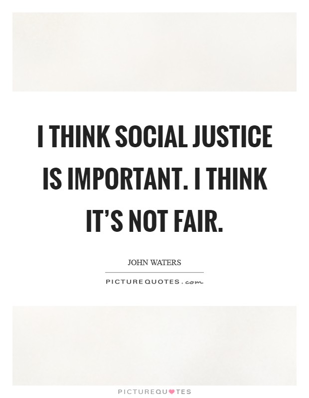 I think social justice is important. I think it's not fair. Picture Quote #1