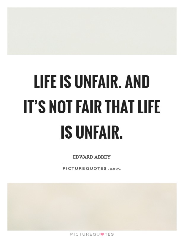 Life is unfair. And it's not fair that life is unfair. Picture Quote #1