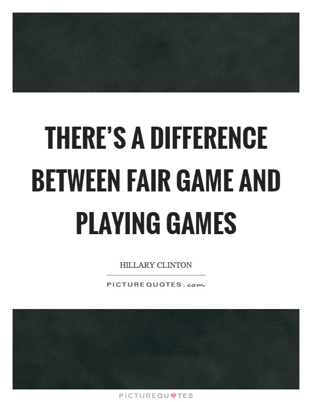 There's a difference between fair game and playing games Picture Quote #1