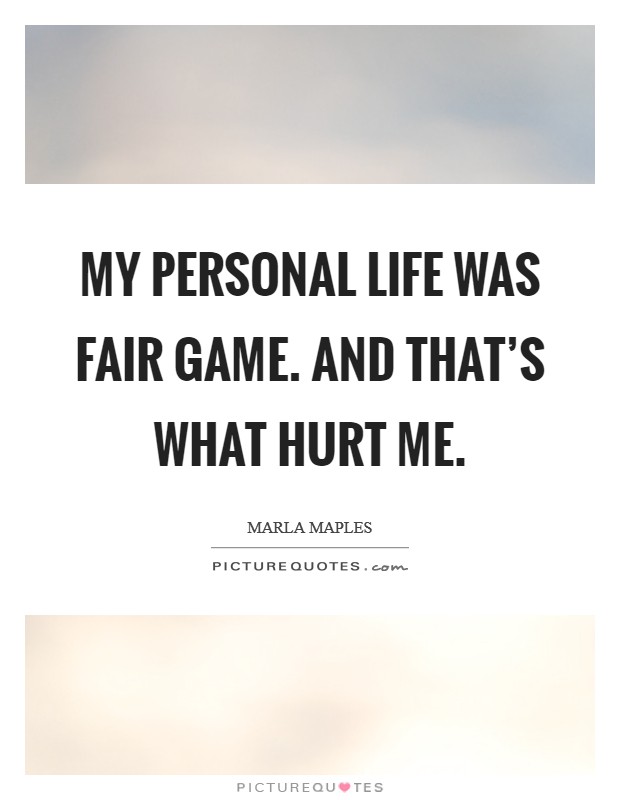 My personal life was fair game. And that's what hurt me. Picture Quote #1