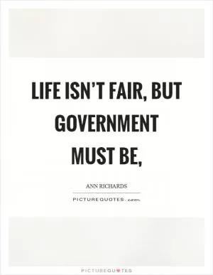Life isn’t fair, but government must be, Picture Quote #1