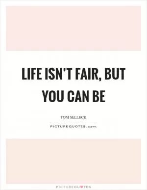 Life isn’t fair, but you can be Picture Quote #1