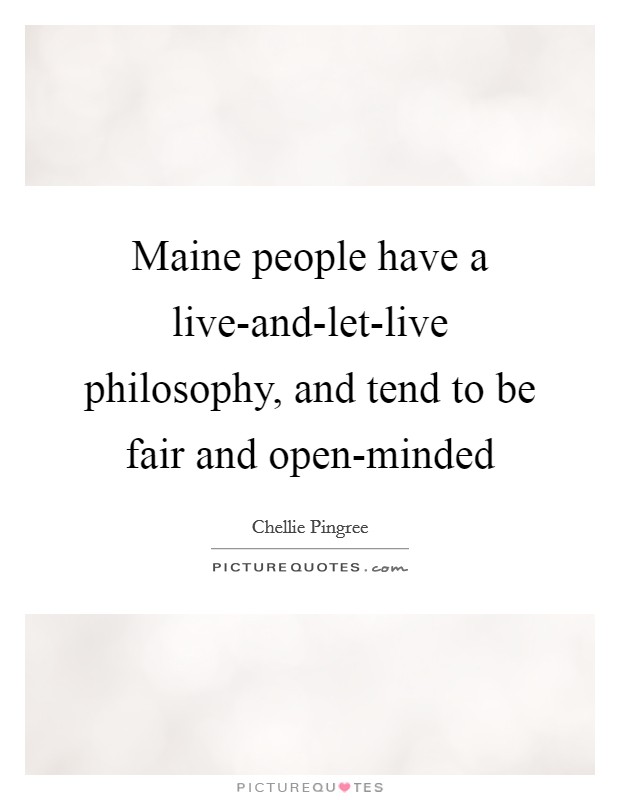Maine people have a live-and-let-live philosophy, and tend to be fair and open-minded Picture Quote #1