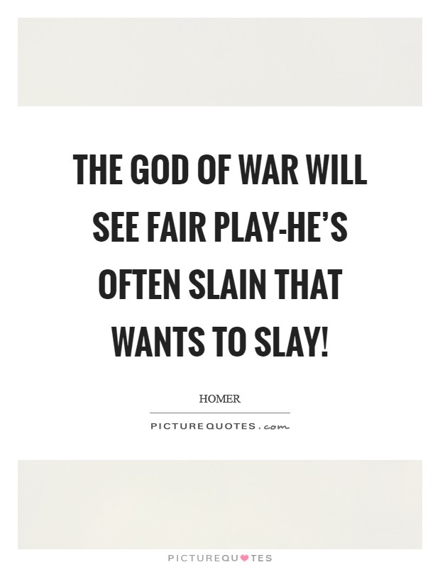 The God of War will see fair play-he's often slain that wants to slay! Picture Quote #1